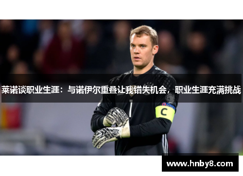 莱诺谈职业生涯：与诺伊尔重叠让我错失机会，职业生涯充满挑战