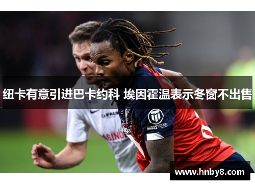 纽卡有意引进巴卡约科 埃因霍温表示冬窗不出售