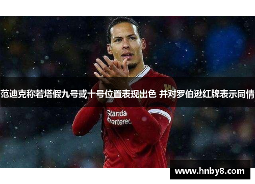 范迪克称若塔假九号或十号位置表现出色 并对罗伯逊红牌表示同情